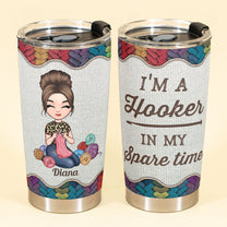 I'm A Hooker In My Spare Time - Personalized Tumbler - Birthday Gift For Crocheter, Crocheting Lover, Mama, Grandma, Knitting, Sewing