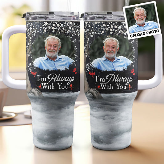 I'm Always With You - Personalized 40oz Photo Tumbler