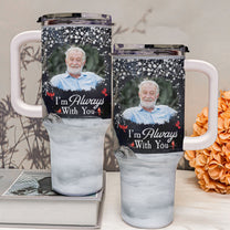 I'm Always With You - Personalized 40oz Photo Tumbler