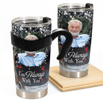 I'm Always With You - Personalized Photo Tumbler Cup