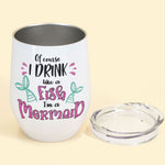 I'm Drink Like A Mermaid - Personalized Wine Tumbler - Birthday Gift For Wine Lovers, Mermaid & Beach Lovers - Chibi Mermaid