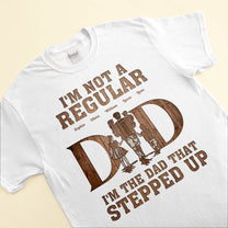 I'm The Dad That Stepped Up - Personalized Shirt - Father's Day, Birthday Gift For Husband, Stepdad, Bonus Dad - From Daughter, Son, Wife