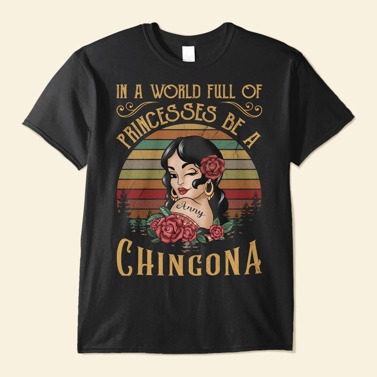 In A World Full Of Princesses Be A Chingona - Personalized Shirt - Hispanic Heritage Month Gift For Hispanics