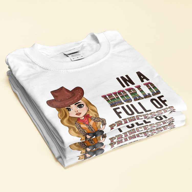 In A World Full Of Princesses Be A Cowgirl - Personalized Shirt - Birthday Gift For Cowgirl, Texas Girl, Southern Girl, Country Girl