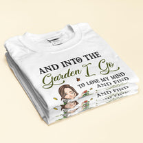 Into The Garden I Go To Lose My Mind - Personalized Shirt - Birthday, Funny Gift For Her, Woman, Girl, Gardening Lover