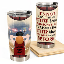 It's Not About Being Better Than Someone Else - Personalized Tumbler Cup - Birthday Gift For Basketball Lovers
