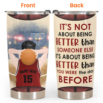It's Not About Being Better Than Someone Else - Personalized Tumbler Cup - Birthday Gift For Basketball Lovers