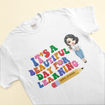 It's A Beautiful Day For Learning - Personalized Shirt - Back To School, Teacher's Day Gift For Teacher, Coworker