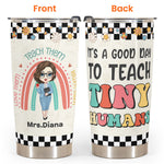 It's A Good Day To Teach Tiny Humans - Personalized Tumbler Cup