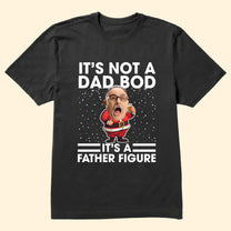 It's Not A Dad Bod It's A Father Figure Funny Santa - Personalized Photo Shirt