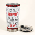 It's Not That I'm Horny All The Time - Personalized Tumbler Cup