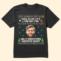 It's Too Hot For Ugly Sweater - Personalized Shirt