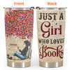 Just A Girl Who Loves Books 2 - New Version - Personalized Tumbler Cup - Birthday Gift For Book Lovers, Bookworms