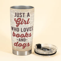 Just A Girl Who Loves Books And Dogs - Personalized Tumbler Cup - Birthday Gift For Book Lovers, Dog Lovers