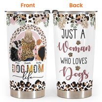 Just A Woman Who Loves Dogs - Personalized Tumbler Cup - Birthday Gift For Dog Mom, Dog Lover