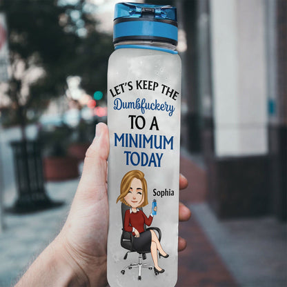 Keep The Dumbfuckery To A Minimum Today - Personalized Water Bottle With Time Marker - Funny, Birthday Gift For Colleagues, Boss Lady, Office Lady