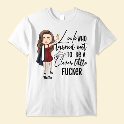 Look Who Turned Out To Be A Clever Little F#cker  - Personalized Shirt