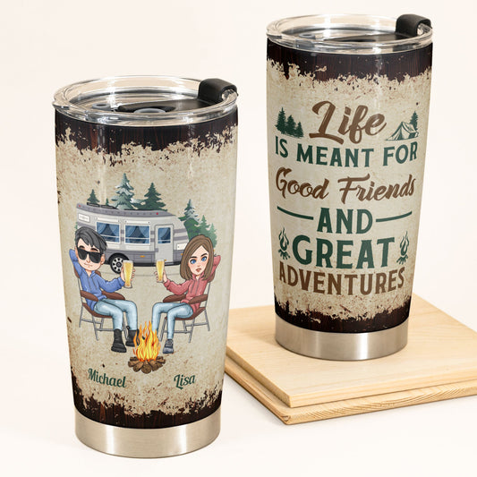 Life Is Meant For Good Friends And Great Adventures - Personalized Tumbler Cup - Birthday, Christmas Gift For Camping Friends
