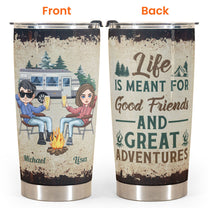 Life Is Meant For Good Friends And Great Adventures - Personalized Tumbler Cup - Birthday, Christmas Gift For Camping Friends