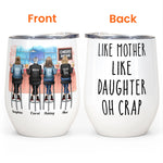 Like Mother Like Daughter Oh Crap  - Personalized Wine Tumbler - Birthday, Mother's Day Gift For Mother, Mom, Daughter