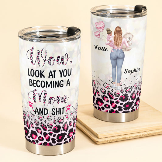 Look At You Becoming A Mom And S#!T - Personalized Tumbler Cup - Birthday, Funny, Mother's Day Gift For Mom, Wife, Friend