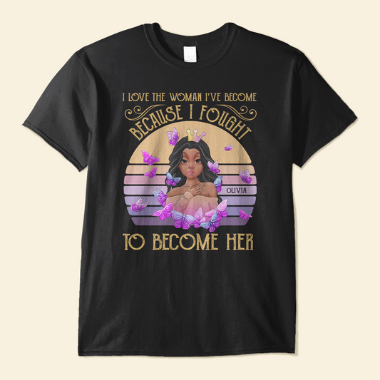 Love The Woman I've Become - Personalized Shirt - Birthday & Christmas Gift For Black Girls