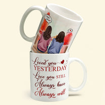 Loved You Yesterday, Love You Still - Personalized Mug - Anniversary, Valentine's Day Gift For Spouse, Partner, LGBTQ+