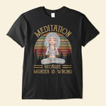 Meditation Because Murder Is Wrong - Personalized Shirt - Gift For Yoga Lovers