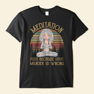Meditation Because Murder Is Wrong - Personalized Shirt - Gift For Yoga Lovers