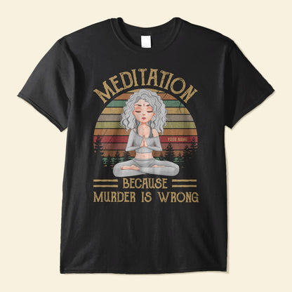 Meditation Because Murder Is Wrong - Personalized Shirt - Gift For Yoga Lovers