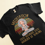 Meditation Because Murder Is Wrong - Personalized Shirt - Gift For Yoga Lovers