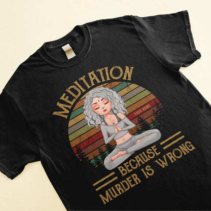 Meditation Because Murder Is Wrong - Personalized Shirt - Gift For Yoga Lovers