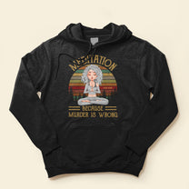 Meditation Because Murder Is Wrong - Personalized Shirt - Gift For Yoga Lovers