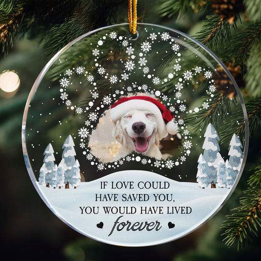 Memorial Pet Ornament If Love Could Have Saved You - Personalized Acrylic Photo Ornament