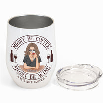 Might Be Coffee Might Be Wine (It's Not Coffee) - Personalized Wine Tumbler - Mothers Day Gift For Mom, Mama, Mother