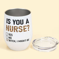 Is You A Nurse? - Personalized Wine Tumbler - Birthday Gift For Nurses Friends, Nurses Co-Worker, Colleagues