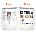 Is You A Nurse? - Personalized Wine Tumbler - Birthday Gift For Nurses Friends, Nurses Co-Worker, Colleagues