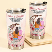 Mom And Daughter Forever Linked Together - Personalized Tumbler Cup - Birthday Mother's Day Gift For Mom, Daughters - Gift From Daughters