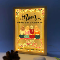 Mom Everything We Are Is Because Of You - Personalized Frame Light Box