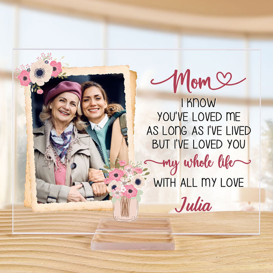 Mom I'Ve Loved You My Whole Life - Personalized Acrylic Photo Plaque