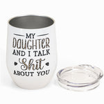 My Daughter & I Talk About You - Personalized Wine Tumbler - Gift For Mother, Daughter