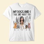 My Dog And I Talk About You - Personalized Shirt - Birthday Gift For Dog Lover, Dog Mom, Funny Dog Owner