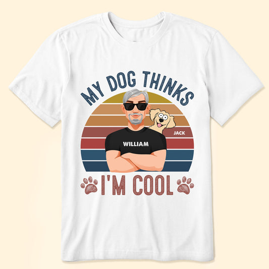 My Dog Thinks I'm Cool - Personalized Shirt