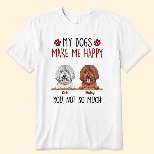 My Dogs Make Me Happy - Personalized Shirt