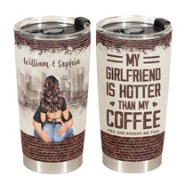 My Girlfriend Is Hotter Than My Coffee - Personalized Tumbler Cup