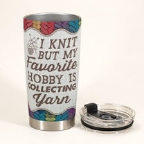 My Hobby Is Collecting Yarn - Personalized Tumbler - Birthday, Mother Days Gift For Knitter, Crocheter, Yarn Collector, Yarn Hoarder, Knitting Mother, Grandma - Knitting Girl
