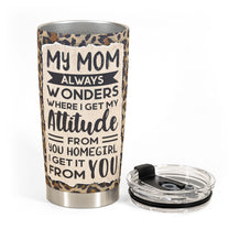My Mom Always Wonders Where I Get My Attitude From - Personalized Tumbler Cup - Birthday Gift For Mother, Mom, Mama From Daughter