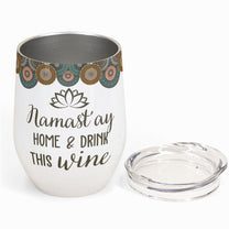 Namastay Home And Drink This Wine - Personalized Wine Tumbler - Gift For Yoga Lovers
