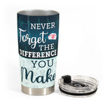 Never Forget The Difference You Make - Personalized Tumbler Cup - Birthday Gift For Friends, Colleagues, Nurses, Doctors
