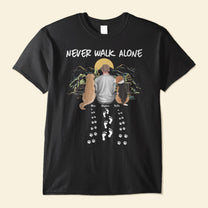Never Walk Alone - Personalized Shirt - Father's Day, Birthday Gift For Dog Lovers, Dog Mom, Dog Dad